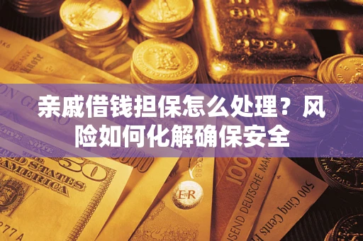 北京亲戚借钱担保怎么处理？风险如何化解确保安全