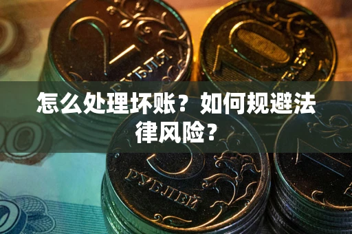 北京怎么处理坏账？如何规避法律风险？