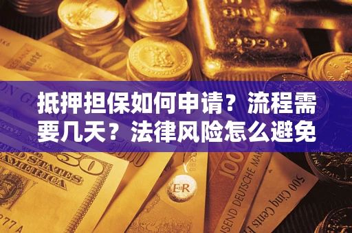 北京抵押担保如何申请？流程需要几天？法律风险怎么避免？避坑指南
