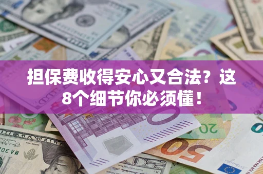 北京担保费收得安心又合法？这8个细节你必须懂！