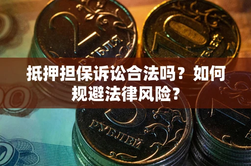 北京抵押担保诉讼合法吗？如何规避法律风险？