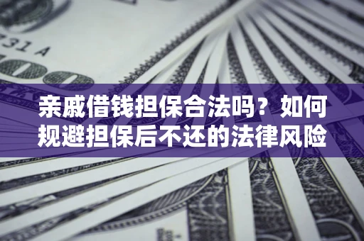北京亲戚借钱担保合法吗？如何规避担保后不还的法律风险？