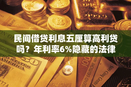 北京民间借贷利息五厘算高利贷吗？年利率6%隐藏的法律风险全解析