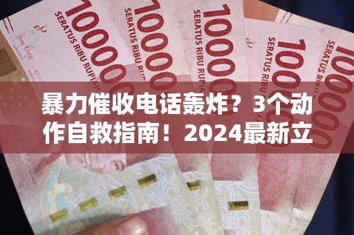 北京暴力催收电话轰炸？3个动作自救指南！2024最新立案标准全解析