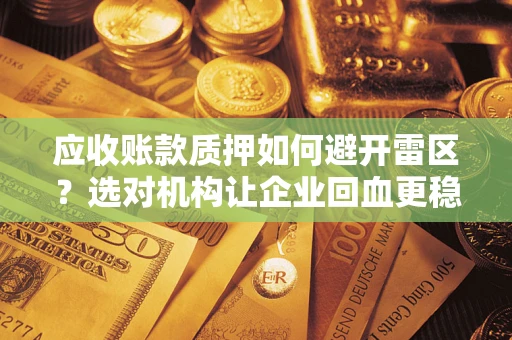 北京应收账款质押如何避开雷区？选对机构让企业回血更稳