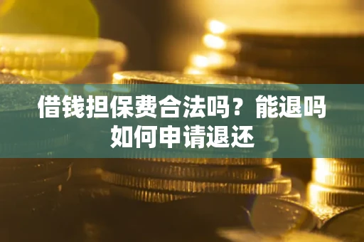 北京借钱担保费合法吗？能退吗如何申请退还