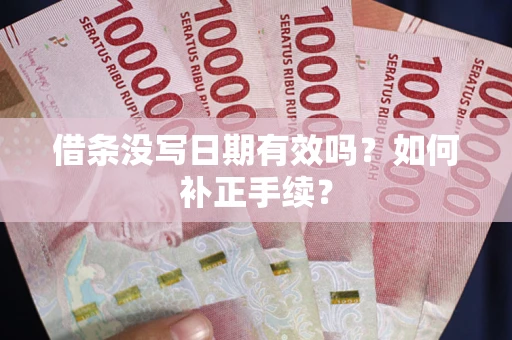 北京借条没写日期有效吗？如何补正手续？