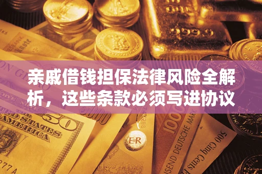 北京亲戚借钱担保法律风险全解析，这些条款必须写进协议