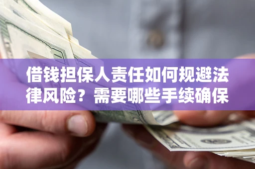 北京借钱担保人责任如何规避法律风险？需要哪些手续确保安全？