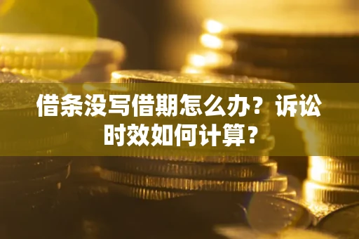 北京借条没写借期怎么办？诉讼时效如何计算？