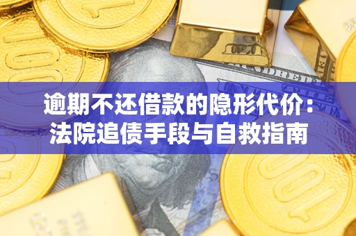 北京逾期不还借款的隐形代价：法院追债手段与自救指南