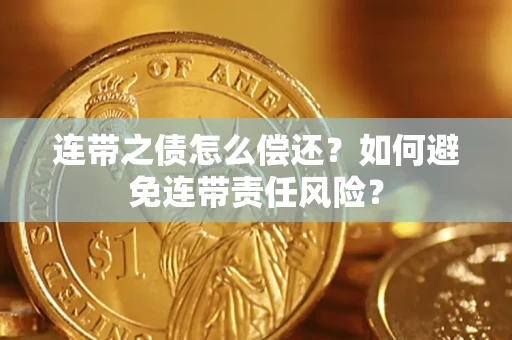 北京连带之债怎么偿还？如何避免连带责任风险？